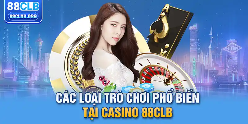 Các loại trò chơi phổ biến tại casino 88CLB