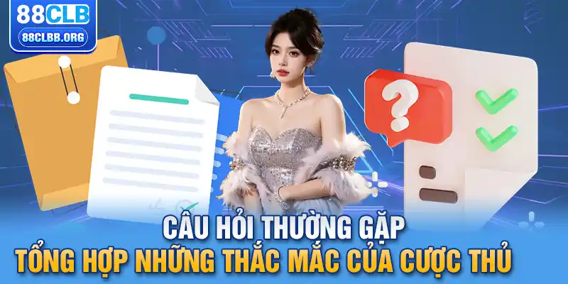 Câu hỏi thường gặp tổng hợp những thắc mắc của cược thủ