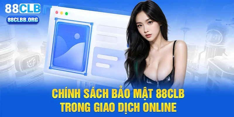 Chính sách bảo mật 88CLB trong giao dịch online