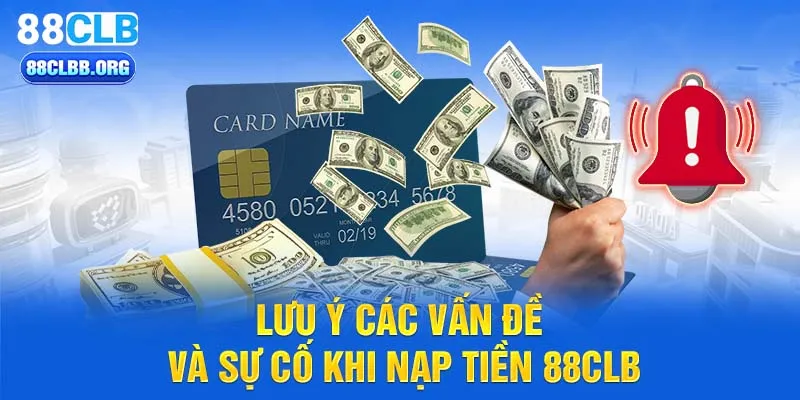 Lưu ý các vấn đề và sự cố khi nạp tiền 88CLB