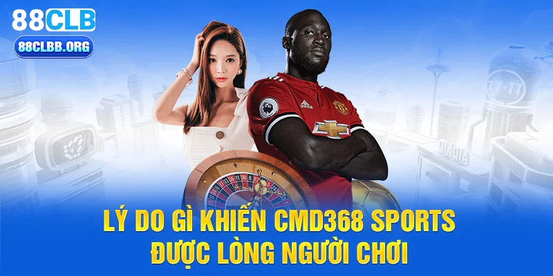 Lý do gì khiến CMD368 Sports được lòng người chơi?