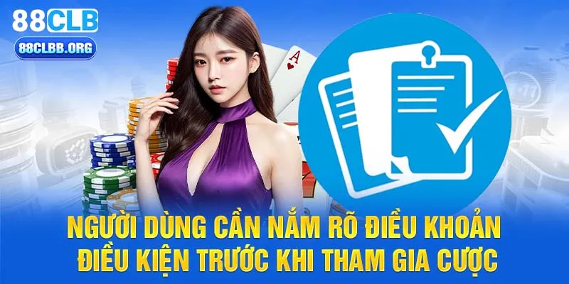 Người dùng cần nắm rõ điều khoản điều kiện trước khi tham gia cược