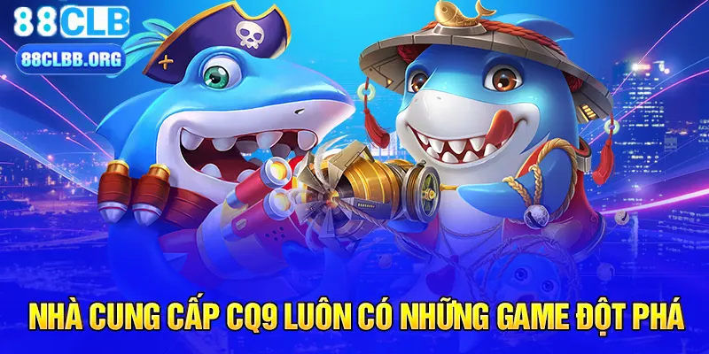 Nhà cung cấp CQ9 luôn có những game đột phá