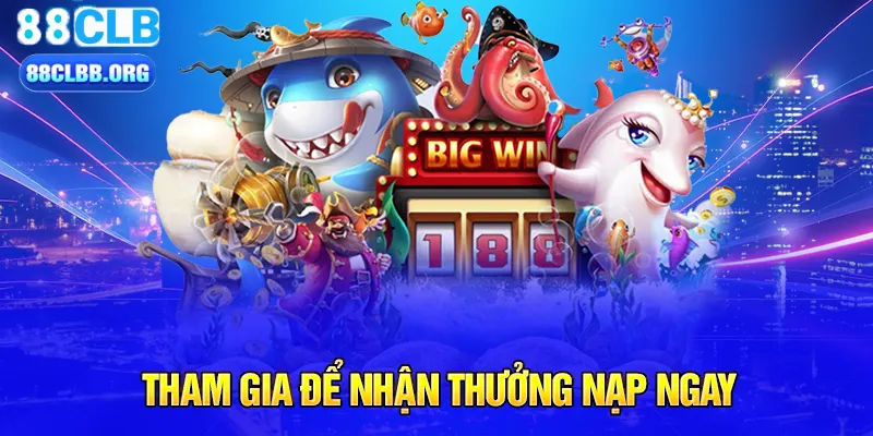 Tham gia để nhận thưởng nạp ngay