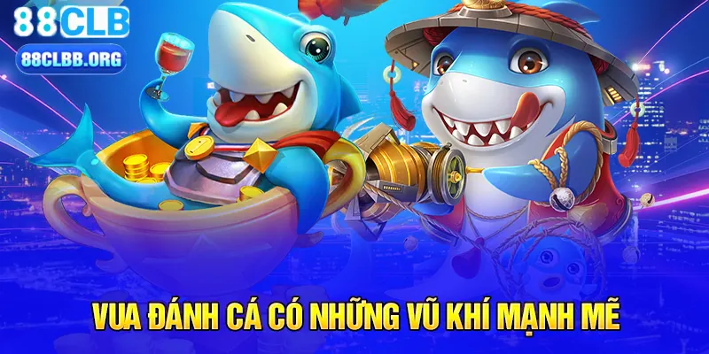 Vua đánh cá có những vũ khí mạnh mẽ